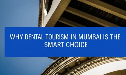 Why Dental Tourism in Mumbai is the Smart Choice
